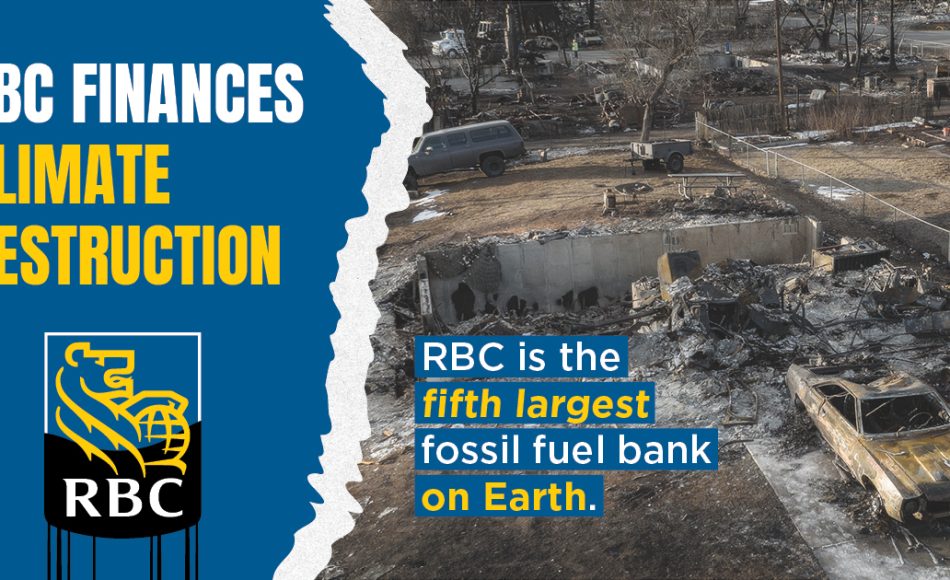 Photo of extraction site with text reading "RBC finances climate destruction. RBC is the fifth largest fossil fuel bank on Earth" RBC oily logo on top right corner.